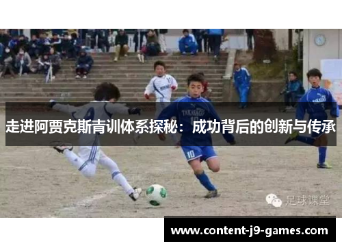 走进阿贾克斯青训体系探秘：成功背后的创新与传承