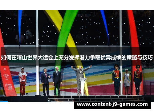 如何在喀山世界大运会上充分发挥潜力争取优异成绩的策略与技巧