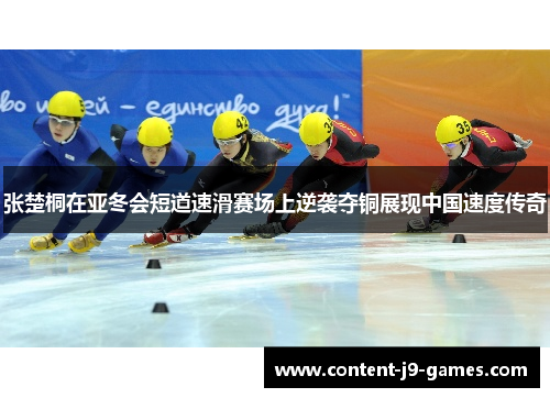 张楚桐在亚冬会短道速滑赛场上逆袭夺铜展现中国速度传奇