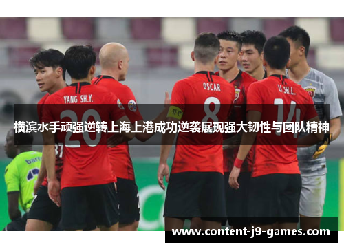 横滨水手顽强逆转上海上港成功逆袭展现强大韧性与团队精神