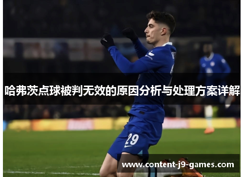 哈弗茨点球被判无效的原因分析与处理方案详解