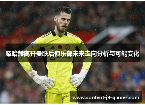 滕哈赫离开曼联后俱乐部未来走向分析与可能变化