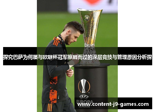 探究巴萨为何屡与欧联杯冠军擦肩而过的深层竞技与管理原因分析探