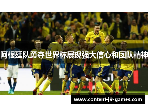 阿根廷队勇夺世界杯展现强大信心和团队精神 阿根廷队勇夺世界杯展现强大信心和团队精神