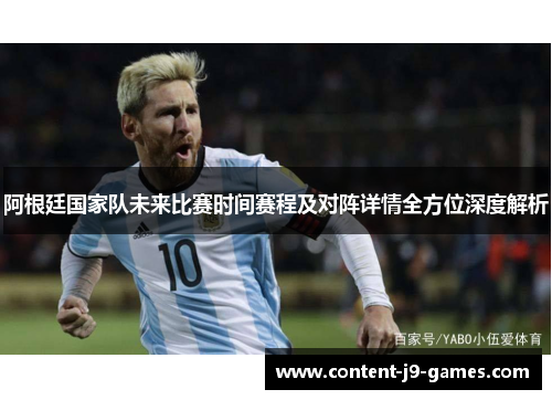阿根廷国家队未来比赛时间赛程及对阵详情全方位深度解析 阿根廷国家队未来比赛时间赛程及对阵详情全方位深度解析