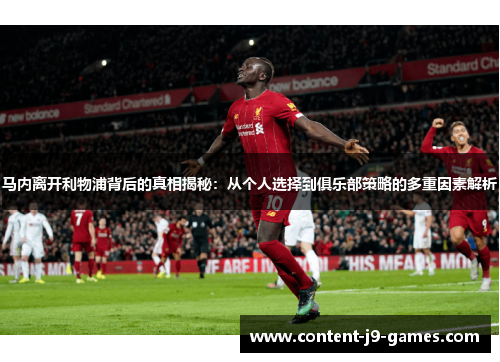 马内离开利物浦背后的真相揭秘：从个人选择到俱乐部策略的多重因素解析