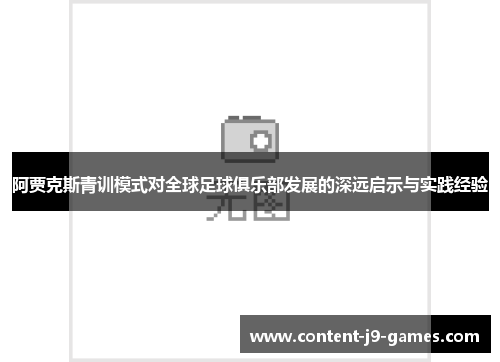 阿贾克斯青训模式对全球足球俱乐部发展的深远启示与实践经验 阿贾克斯青训模式对全球足球俱乐部发展的深远启示与实践经验