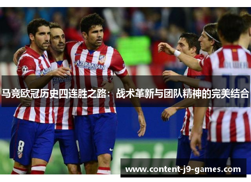 马竞欧冠历史四连胜之路:战术革新与团队精神的完美结合 马竞欧冠历史四连胜之路:战术革新与团队精神的完美结合