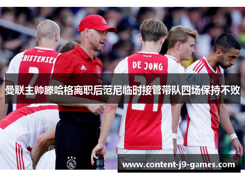 曼联主帅滕哈格离职后范尼临时接管带队四场保持不败 曼联主帅滕哈格离职后范尼临时接管带队四场保持不败