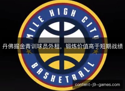 丹佛掘金青训球员外租，锻炼价值高于短期战绩