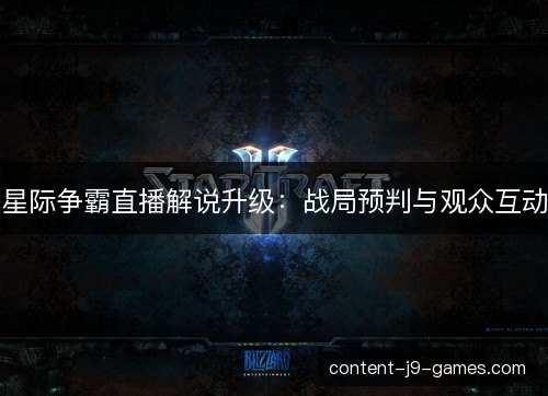 星际争霸直播解说升级：战局预判与观众互动